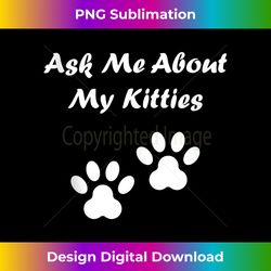 Ask Me About My Kitties - Cute Cat Lover Cat Paws Funny Cat Tank Top - Futuristic PNG Sublimation File - Access the Spectrum of Sublimation Artistry