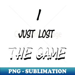 I just lost the Game - PNG Transparent Digital Download File for Sublimation - Boost Your Success with this Inspirational PNG Download