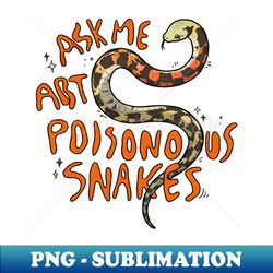 ask me about poisonous snakes - Professional Sublimation Digital Download - Unleash Your Creativity