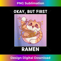 Cute Kawaii Cat Neko Okay, But First Ramen Japanese Style Tank Top - Chic Sublimation Digital Download - Striking & Memorable Impressions