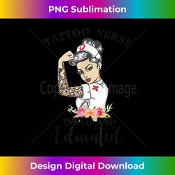 Tattoo Nurse Inked And Educated Strong Woman Strong Nurse - Contemporary PNG Sublimation Design - Reimagine Your Sublimation Pieces