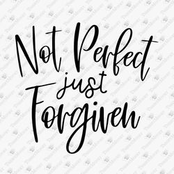 Not Perfect Just Forgiven Religious Christian T-shirt Graphic SVG Cut File