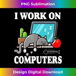 I Work On Computers Funny Cute Tech Homeworking Cat Lovers - Chic Sublimation Digital Download - Access the Spectrum of Sublimation Artistry