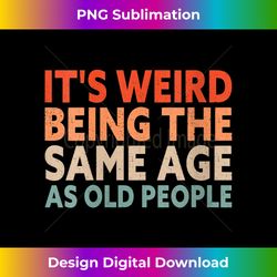 Womens It's Weird Being The Same Age As Old People V-Neck - Minimalist Sublimation Digital File - Immerse in Creativity with Every Design
