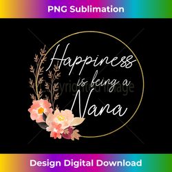 New Nana shirts Flower Funny Happiness Is Being A Nana - Eco-Friendly Sublimation PNG Download - Customize with Flair