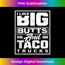 I Like Big Butts And Taco Trucks - Funny Tank Top - Minimalist Sublimation Digital File - Customize with Flair
