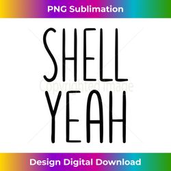 Funny Shell Yeah Seashell Shells Shell Yeah Beaches Design Tank Top - Timeless PNG Sublimation Download - Crafted for Sublimation Excellence