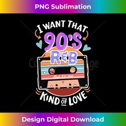I Want That 90s R&B Kind Of Love Long Sleeve - Contemporary PNG Sublimation Design - Infuse Everyday with a Celebratory Spirit
