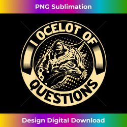 I Ocelot of questions Pun for an Ocelot Lover - Classic Sublimation PNG File - Pioneer New Aesthetic Frontiers