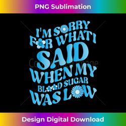 I'm Sorry for What I Said When My Blood Sugar Was Low Type - Urban Sublimation PNG Design - Spark Your Artistic Genius