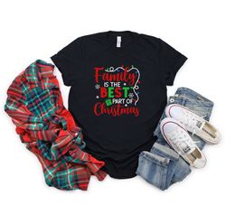 Family is The Best Part of Christmas Shirt, Christmas Family Shirt, Family Christmas Shirt, Dear Santa Tshirt, Gift For