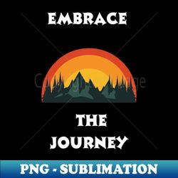 embrace the journey - digital sublimation download file - create with confidence