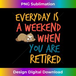 Everyday Is A Weekend When You Are Retired with Sleepy Sloth - Bohemian Sublimation Digital Download - Infuse Everyday with a Celebratory Spirit