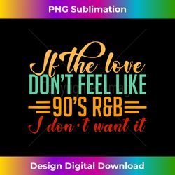 If The Love Don't Feel Like 90's R&B I Don't Want It EDM Dj - Sophisticated PNG Sublimation File - Challenge Creative Boundaries