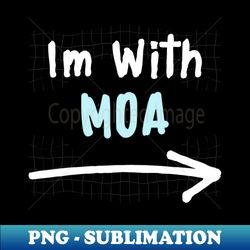Im With MOA - Signature Sublimation PNG File - Unlock Vibrant Sublimation Designs