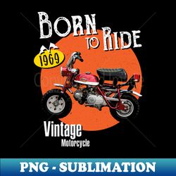 Vintage Motorcycle 1969 Honda Z50A Monkey Bike Born To Ride - Unique Sublimation PNG Download - Defying the Norms