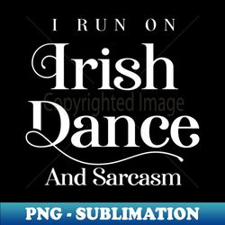 Irish Dance And Sarcasm - Premium Sublimation Digital Download - Spice Up Your Sublimation Projects