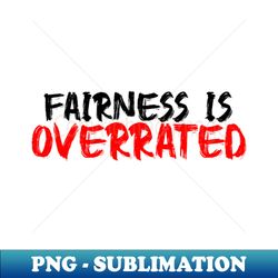 Fairness is overrated - Trendy Sublimation Digital Download - Bring Your Designs to Life