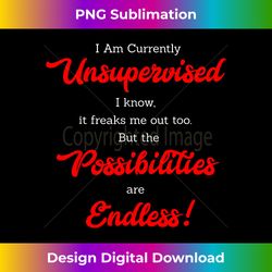 I Am Currently Unsupervised  Cute Not Logical Gift - Innovative PNG Sublimation Design - Craft with Boldness and Assurance