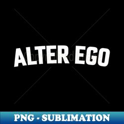 ALTER EGO - Special Edition Sublimation PNG File - Perfect for Sublimation Art