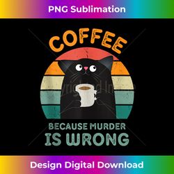 Coffee Because Murder is Wrong Cute Cat Drinking Coffee Tank Top - Bohemian Sublimation Digital Download - Chic, Bold, and Uncompromising