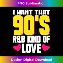 I Want That 90s R&B Kind Of Love Long Sleeve - Luxe Sublimation PNG Download - Enhance Your Art with a Dash of Spice