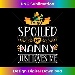 I'm Not Spoiled My Nanny Just Loves Me Funny Grandchildren - Futuristic PNG Sublimation File - Immerse in Creativity with Every Design