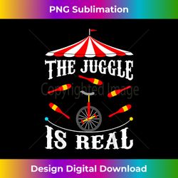Circus The Juggle Is Real Circus Performer Juggler - Sleek Sublimation PNG Download - Crafted for Sublimation Excellence