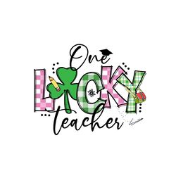 One Lucky Teacher Svg, St Patricks Day Svg, Patricks Day Svg, Lucky Svg, Teacher Svg, Lucky Teacher Svg, Teacher Shirt,
