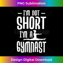 I'm Not Short I'm A Gymnast - Gymnastics Lover Aerobics - Sublimation-Optimized PNG File - Spark Your Artistic Genius