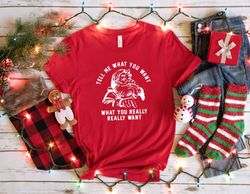 Tell Me What You Want, Santa Claus Shirt, Clothing For Xmas, Family Christmas, Xmas Party Tee, Christmas Crewneck Sweats