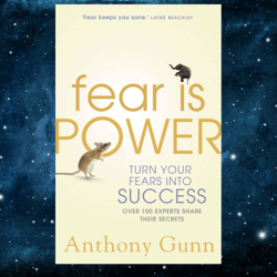 Fear Is Power: Turn Your Fears Into Success by Anthony Gunn (Author)