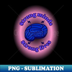 Strong Minds Strong Lives Mental Health - High-Quality PNG Sublimation Download - Fashionable and Fearless