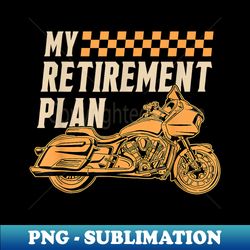 My Retirement Plan Motorcycle Rider Chopper Biker Motorbike - Decorative Sublimation PNG File - Fashionable and Fearless