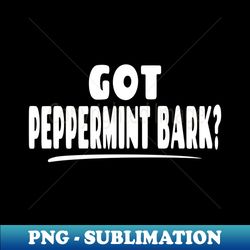 Got Peppermint Bark - Fun Christmas Candy Saying - Trendy Sublimation Digital Download - Fashionable and Fearless