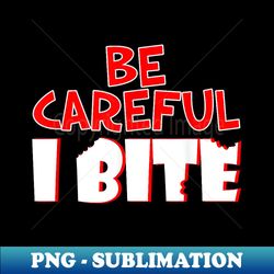 Be Careful I Bite Halloween  Boys Girls - PNG Transparent Sublimation File - Perfect for Sublimation Art