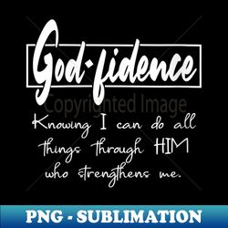 s Godfidence I can do all things Through HIM Who Strengthens - High-Quality PNG Sublimation Download - Perfect for Personalization