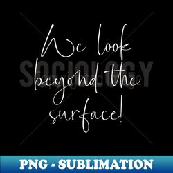 We look beyond the surface Sociology Student - Unique Sublimation PNG Download - Perfect for Creative Projects