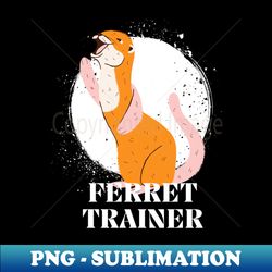 Ferret Trainer - Unique Sublimation PNG Download - Perfect for Sublimation Art