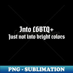 into lbgtq just not into birght colors - Instant PNG Sublimation Download - Fashionable and Fearless