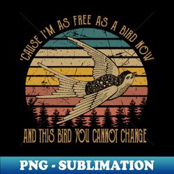 Cause Im As Free As A Bird Now Hippie Costume - Special Edition Sublimation PNG File - Transform Your Sublimation Creations
