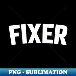 FIXER - Modern Sublimation PNG File - Enhance Your Apparel with Stunning Detail