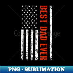 Best Dad Ever With US Flag American Fathers Day - Creative Sublimation PNG Download - Fashionable and Fearless