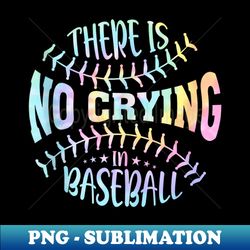 There Is No Crying In Baseball Tie Dye - Special Edition Sublimation PNG File - Transform Your Sublimation Creations