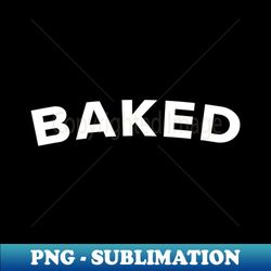 Baked - Retro PNG Sublimation Digital Download - Boost Your Success with this Inspirational PNG Download