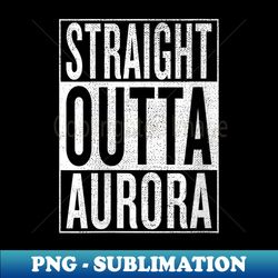 s Straight Outta Aurora Great Travel Outfit & Idea - Decorative Sublimation PNG File - Unleash Your Inner Rebellion