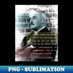 William Faulkner portrait and quote  Always dream and shoot higher than you know you can do - Sublimation-Ready PNG File - Perfect for Sublimation Art