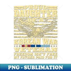 Proud Daughter Of A Korean War Veteran - Freedom Isn't Free - High-Quality PNG Sublimation Download - Instantly Transform Your Sublimation Projects