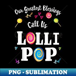 My Our Greatest Blessings Call Us Lolli Pop Matching Couples - Signature Sublimation PNG File - Unleash Your Creativity