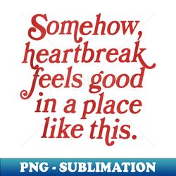 Somehow Heartbreak Feels Good In A Place Like This 1953 - Modern Sublimation PNG File - Capture Imagination with Every Detail